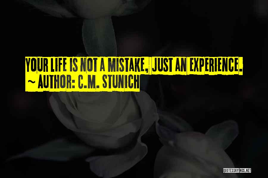 C.M. Stunich Quotes: Your Life Is Not A Mistake, Just An Experience.