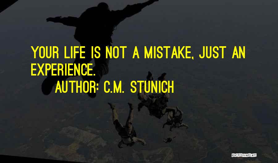 C.M. Stunich Quotes: Your Life Is Not A Mistake, Just An Experience.