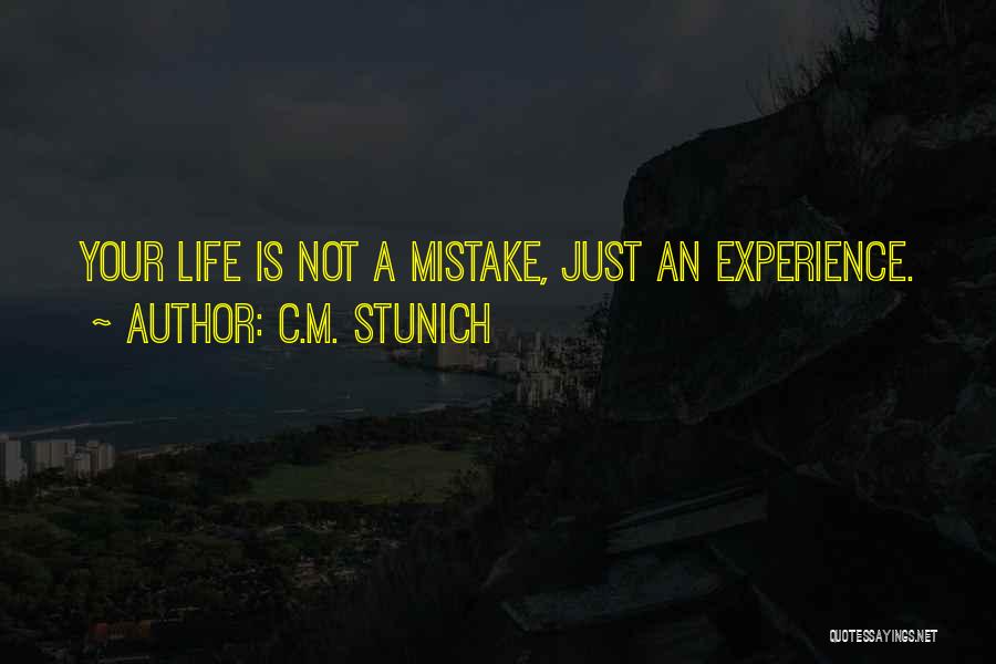 C.M. Stunich Quotes: Your Life Is Not A Mistake, Just An Experience.