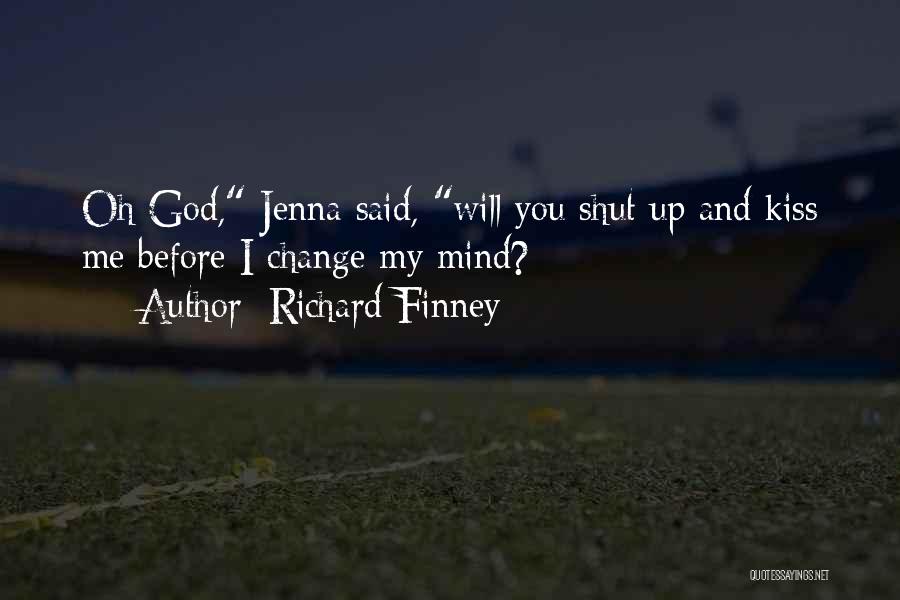 Richard Finney Quotes: Oh God, Jenna Said, Will You Shut Up And Kiss Me Before I Change My Mind?