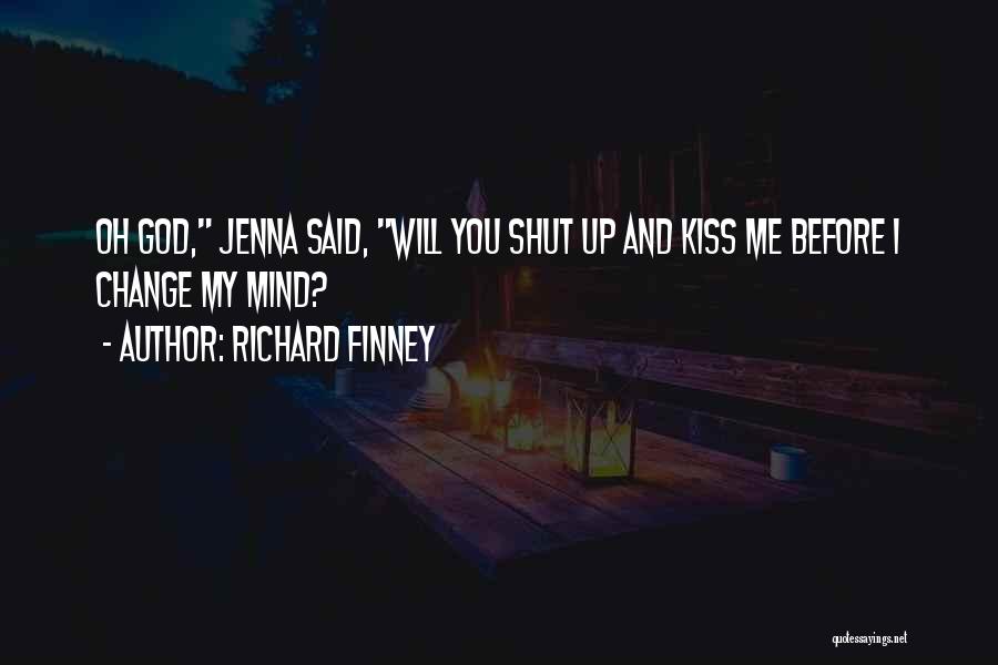 Richard Finney Quotes: Oh God, Jenna Said, Will You Shut Up And Kiss Me Before I Change My Mind?