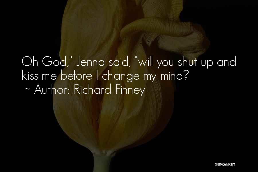 Richard Finney Quotes: Oh God, Jenna Said, Will You Shut Up And Kiss Me Before I Change My Mind?