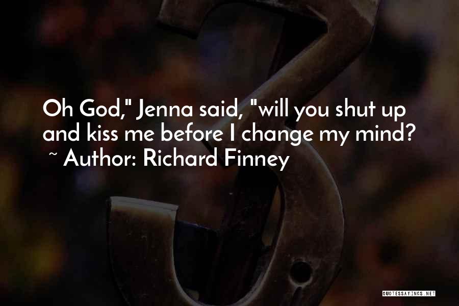 Richard Finney Quotes: Oh God, Jenna Said, Will You Shut Up And Kiss Me Before I Change My Mind?