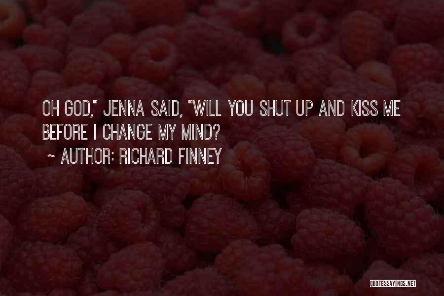 Richard Finney Quotes: Oh God, Jenna Said, Will You Shut Up And Kiss Me Before I Change My Mind?