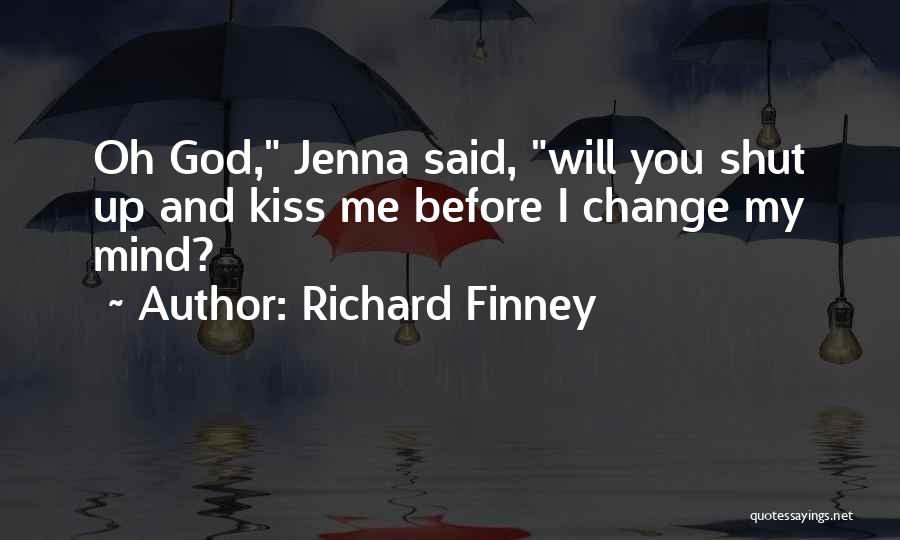 Richard Finney Quotes: Oh God, Jenna Said, Will You Shut Up And Kiss Me Before I Change My Mind?