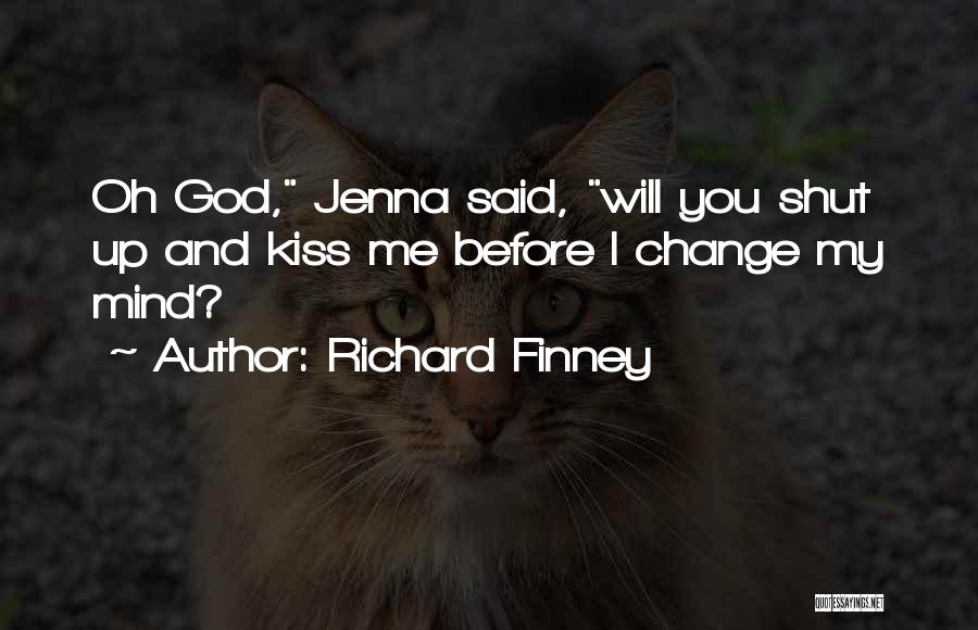Richard Finney Quotes: Oh God, Jenna Said, Will You Shut Up And Kiss Me Before I Change My Mind?