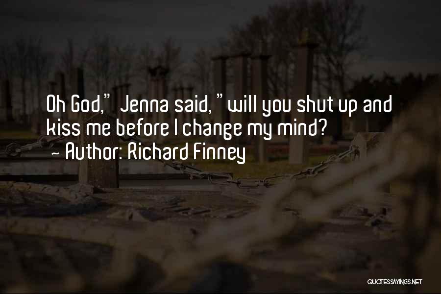 Richard Finney Quotes: Oh God, Jenna Said, Will You Shut Up And Kiss Me Before I Change My Mind?