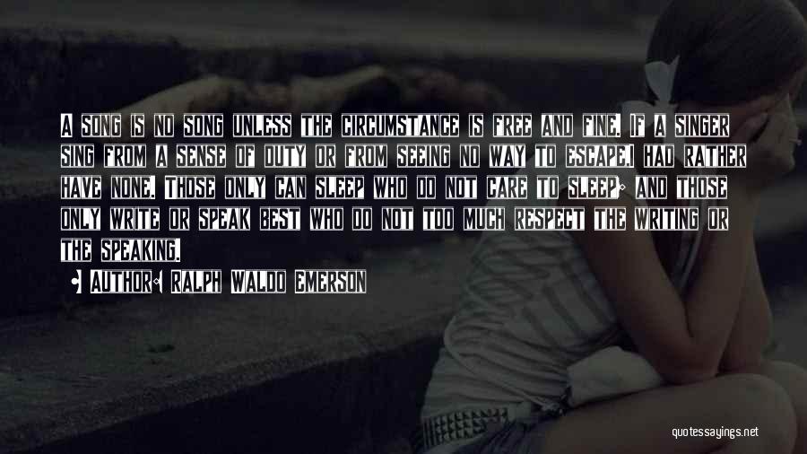 Ralph Waldo Emerson Quotes: A Song Is No Song Unless The Circumstance Is Free And Fine. If A Singer Sing From A Sense Of