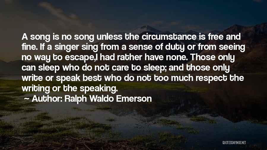 Ralph Waldo Emerson Quotes: A Song Is No Song Unless The Circumstance Is Free And Fine. If A Singer Sing From A Sense Of