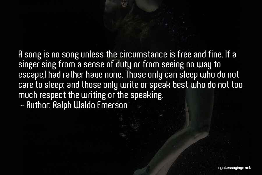 Ralph Waldo Emerson Quotes: A Song Is No Song Unless The Circumstance Is Free And Fine. If A Singer Sing From A Sense Of