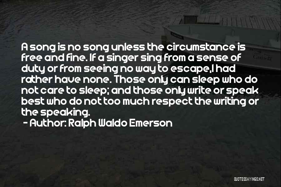 Ralph Waldo Emerson Quotes: A Song Is No Song Unless The Circumstance Is Free And Fine. If A Singer Sing From A Sense Of