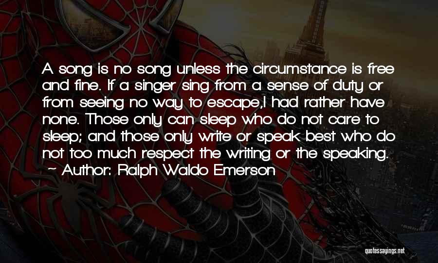 Ralph Waldo Emerson Quotes: A Song Is No Song Unless The Circumstance Is Free And Fine. If A Singer Sing From A Sense Of