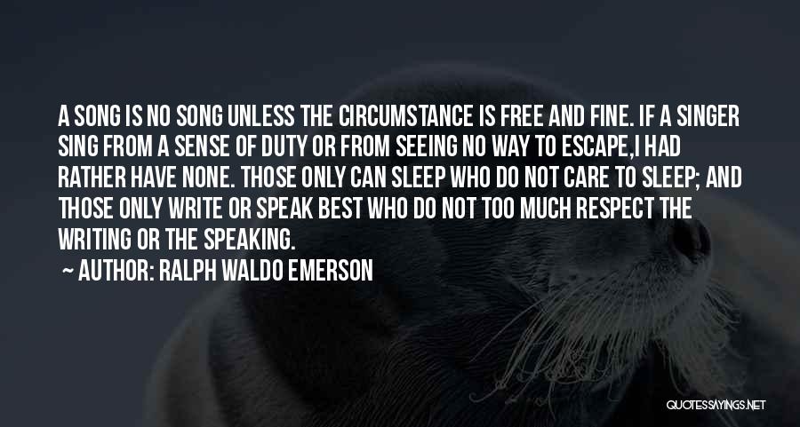 Ralph Waldo Emerson Quotes: A Song Is No Song Unless The Circumstance Is Free And Fine. If A Singer Sing From A Sense Of