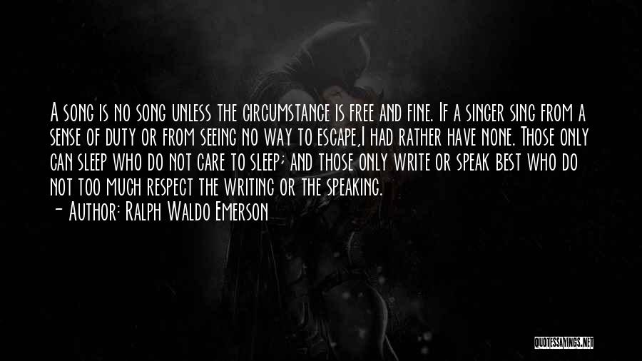 Ralph Waldo Emerson Quotes: A Song Is No Song Unless The Circumstance Is Free And Fine. If A Singer Sing From A Sense Of