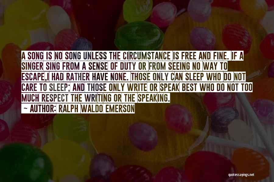 Ralph Waldo Emerson Quotes: A Song Is No Song Unless The Circumstance Is Free And Fine. If A Singer Sing From A Sense Of