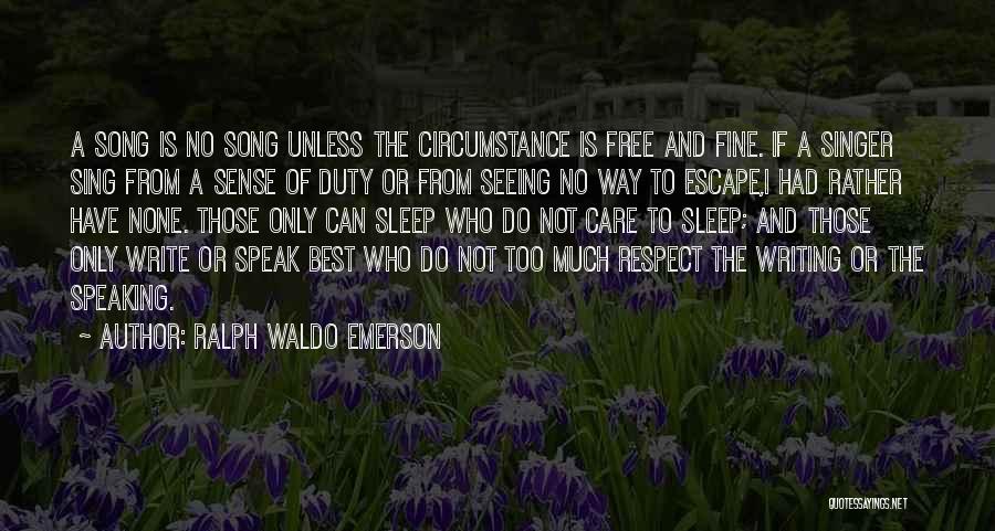 Ralph Waldo Emerson Quotes: A Song Is No Song Unless The Circumstance Is Free And Fine. If A Singer Sing From A Sense Of