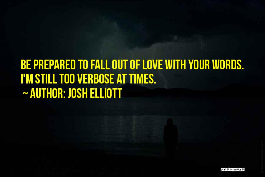 Josh Elliott Quotes: Be Prepared To Fall Out Of Love With Your Words. I'm Still Too Verbose At Times.