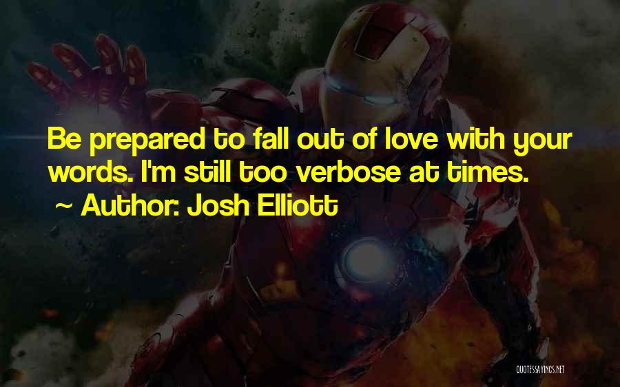 Josh Elliott Quotes: Be Prepared To Fall Out Of Love With Your Words. I'm Still Too Verbose At Times.