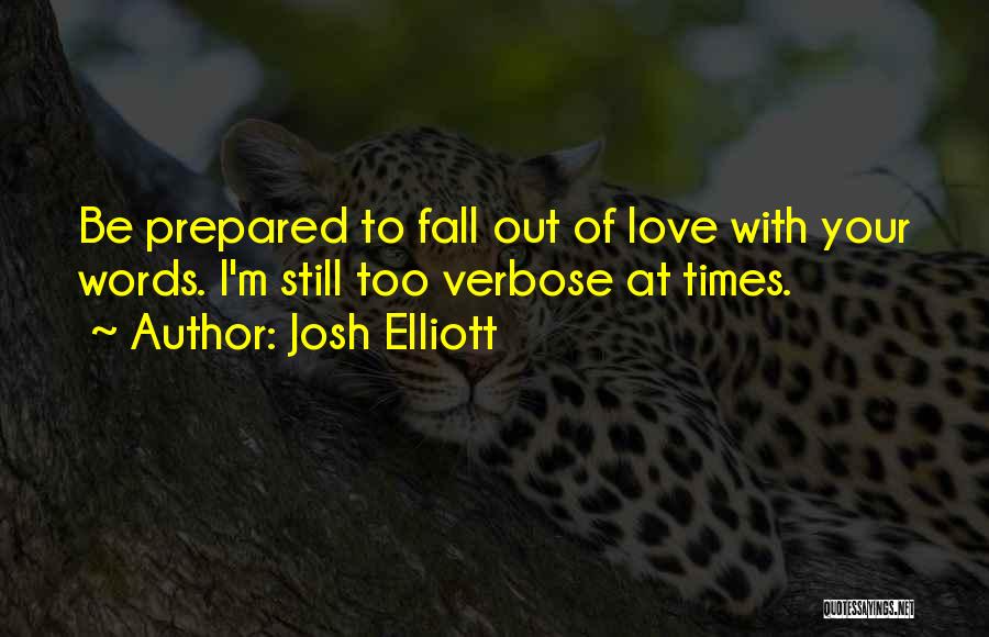 Josh Elliott Quotes: Be Prepared To Fall Out Of Love With Your Words. I'm Still Too Verbose At Times.