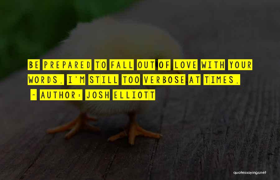 Josh Elliott Quotes: Be Prepared To Fall Out Of Love With Your Words. I'm Still Too Verbose At Times.