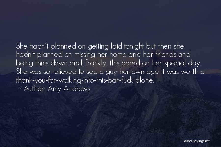 Amy Andrews Quotes: She Hadn't Planned On Getting Laid Tonight But Then She Hadn't Planned On Missing Her Home And Her Friends And