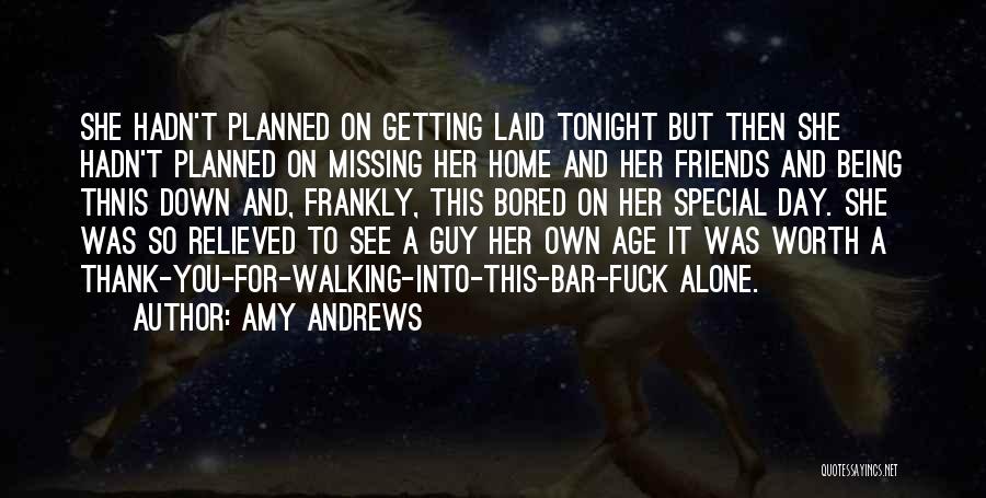 Amy Andrews Quotes: She Hadn't Planned On Getting Laid Tonight But Then She Hadn't Planned On Missing Her Home And Her Friends And