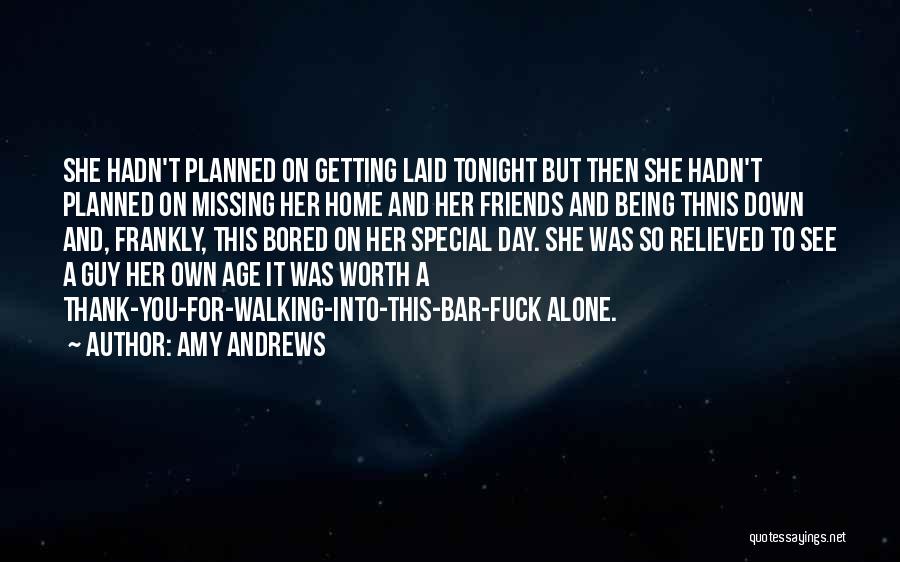 Amy Andrews Quotes: She Hadn't Planned On Getting Laid Tonight But Then She Hadn't Planned On Missing Her Home And Her Friends And