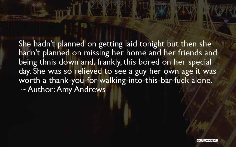 Amy Andrews Quotes: She Hadn't Planned On Getting Laid Tonight But Then She Hadn't Planned On Missing Her Home And Her Friends And