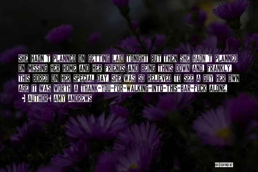 Amy Andrews Quotes: She Hadn't Planned On Getting Laid Tonight But Then She Hadn't Planned On Missing Her Home And Her Friends And