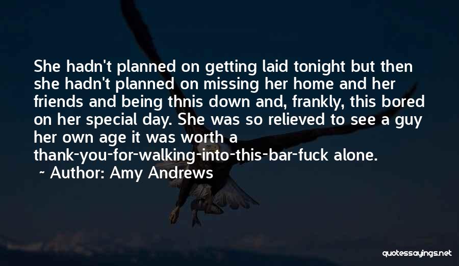 Amy Andrews Quotes: She Hadn't Planned On Getting Laid Tonight But Then She Hadn't Planned On Missing Her Home And Her Friends And