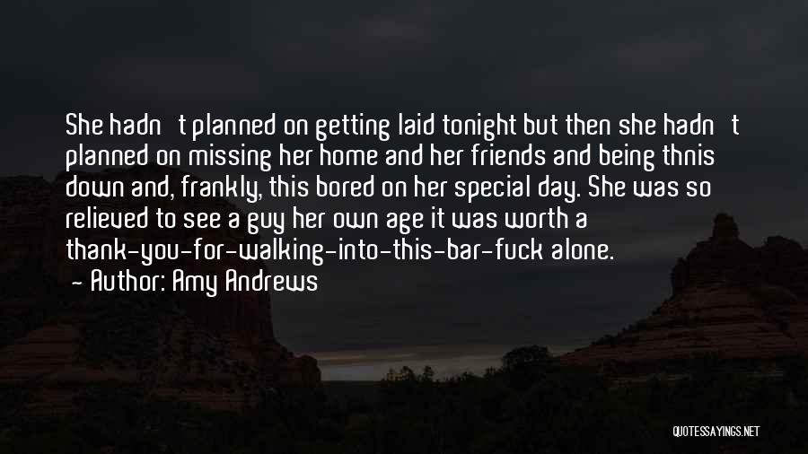 Amy Andrews Quotes: She Hadn't Planned On Getting Laid Tonight But Then She Hadn't Planned On Missing Her Home And Her Friends And