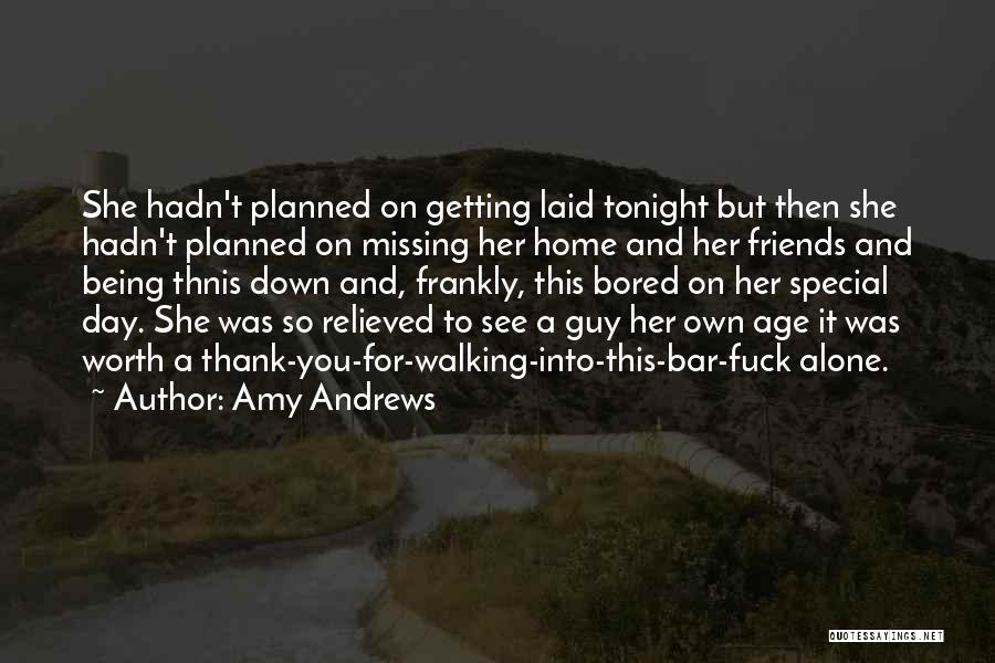 Amy Andrews Quotes: She Hadn't Planned On Getting Laid Tonight But Then She Hadn't Planned On Missing Her Home And Her Friends And