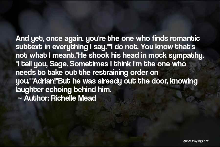 Richelle Mead Quotes: And Yet, Once Again, You're The One Who Finds Romantic Subtext In Everything I Say.i Do Not. You Know That's