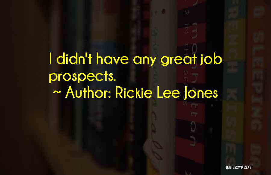 Rickie Lee Jones Quotes: I Didn't Have Any Great Job Prospects.