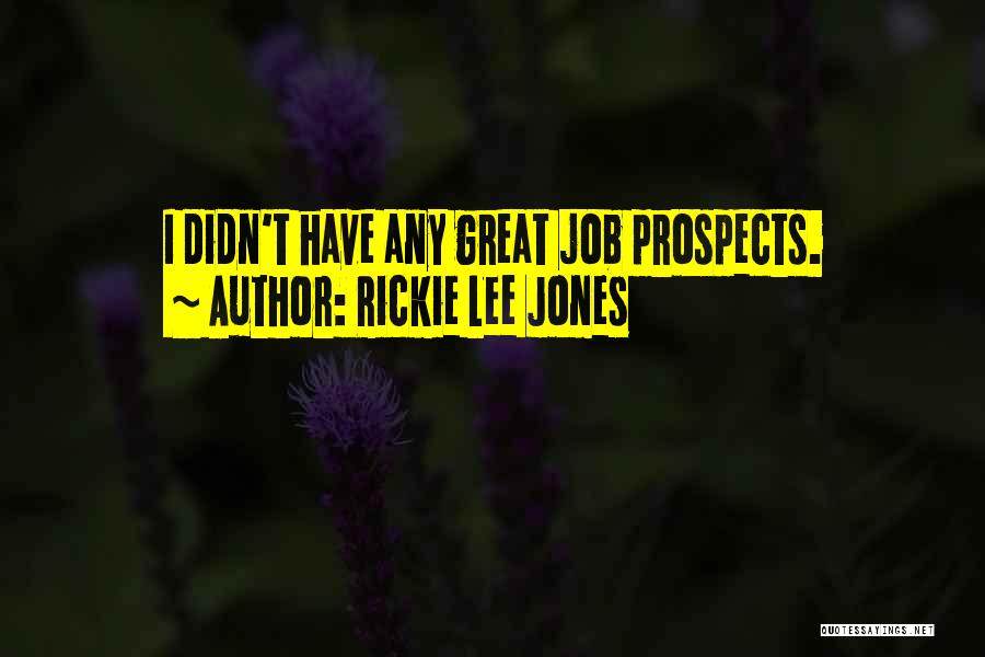 Rickie Lee Jones Quotes: I Didn't Have Any Great Job Prospects.