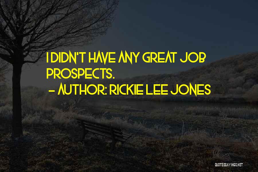 Rickie Lee Jones Quotes: I Didn't Have Any Great Job Prospects.