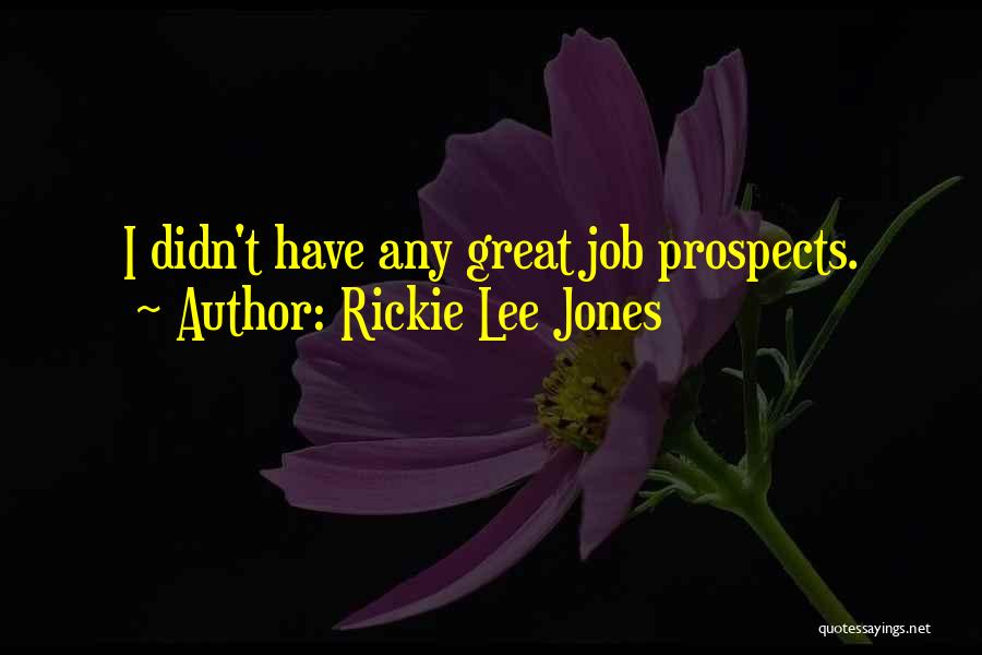 Rickie Lee Jones Quotes: I Didn't Have Any Great Job Prospects.