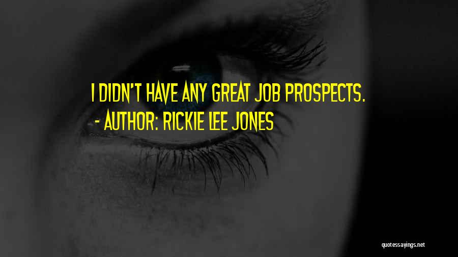 Rickie Lee Jones Quotes: I Didn't Have Any Great Job Prospects.