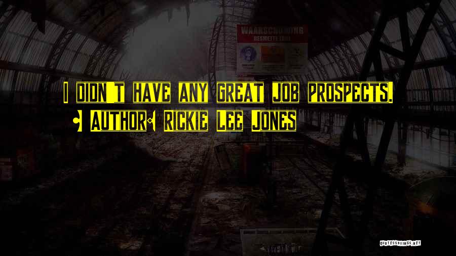 Rickie Lee Jones Quotes: I Didn't Have Any Great Job Prospects.