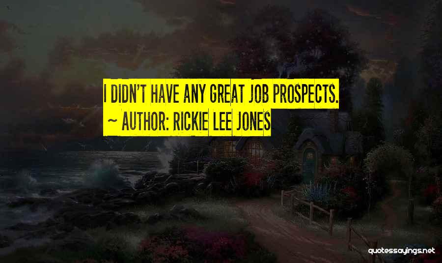 Rickie Lee Jones Quotes: I Didn't Have Any Great Job Prospects.