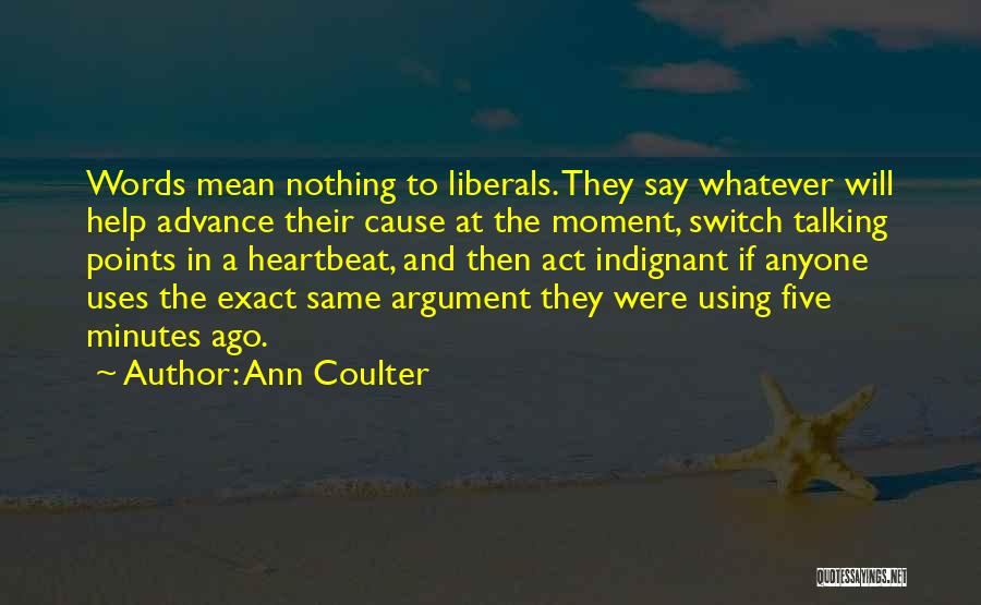 Ann Coulter Quotes: Words Mean Nothing To Liberals. They Say Whatever Will Help Advance Their Cause At The Moment, Switch Talking Points In