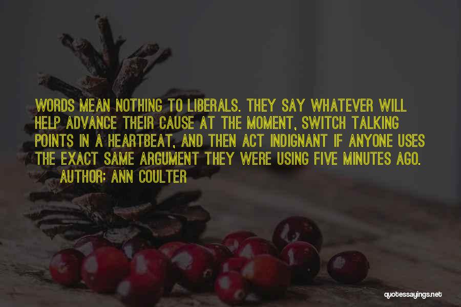 Ann Coulter Quotes: Words Mean Nothing To Liberals. They Say Whatever Will Help Advance Their Cause At The Moment, Switch Talking Points In