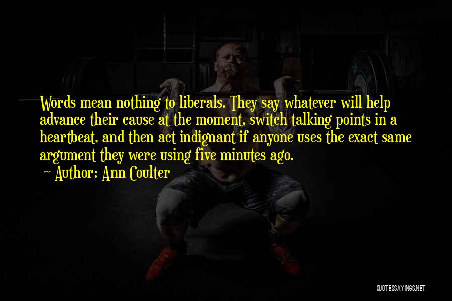 Ann Coulter Quotes: Words Mean Nothing To Liberals. They Say Whatever Will Help Advance Their Cause At The Moment, Switch Talking Points In