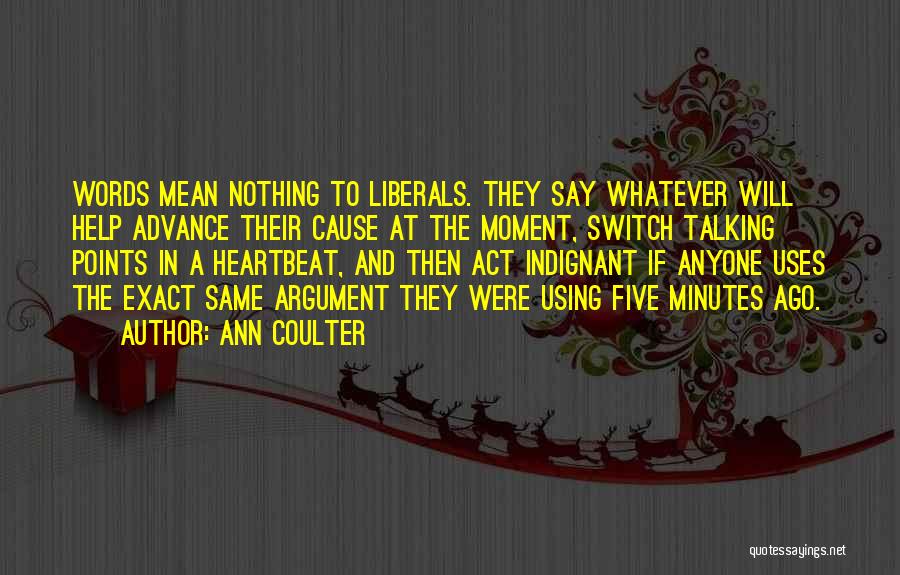 Ann Coulter Quotes: Words Mean Nothing To Liberals. They Say Whatever Will Help Advance Their Cause At The Moment, Switch Talking Points In