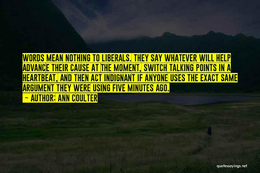Ann Coulter Quotes: Words Mean Nothing To Liberals. They Say Whatever Will Help Advance Their Cause At The Moment, Switch Talking Points In