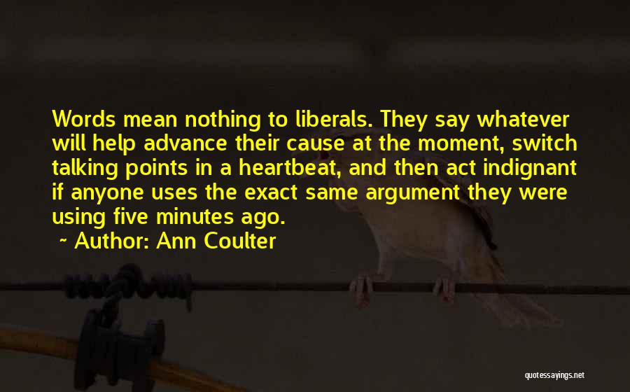 Ann Coulter Quotes: Words Mean Nothing To Liberals. They Say Whatever Will Help Advance Their Cause At The Moment, Switch Talking Points In