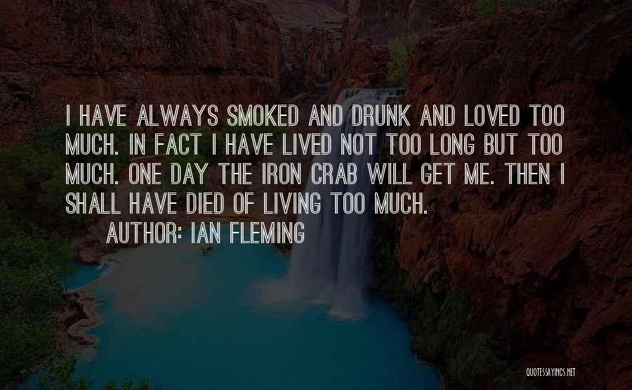 Ian Fleming Quotes: I Have Always Smoked And Drunk And Loved Too Much. In Fact I Have Lived Not Too Long But Too