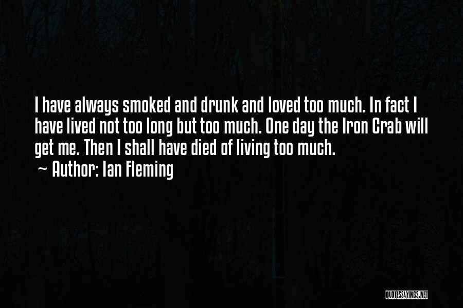 Ian Fleming Quotes: I Have Always Smoked And Drunk And Loved Too Much. In Fact I Have Lived Not Too Long But Too