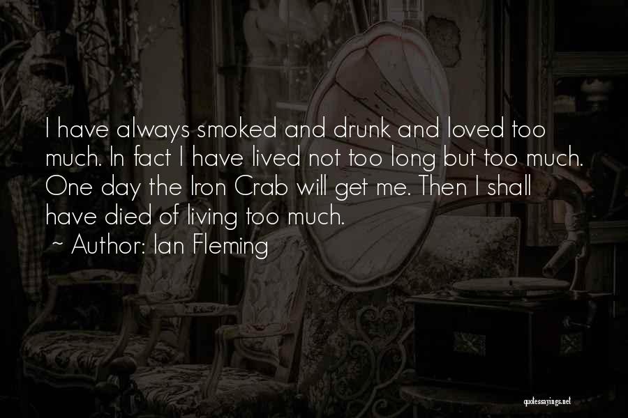 Ian Fleming Quotes: I Have Always Smoked And Drunk And Loved Too Much. In Fact I Have Lived Not Too Long But Too