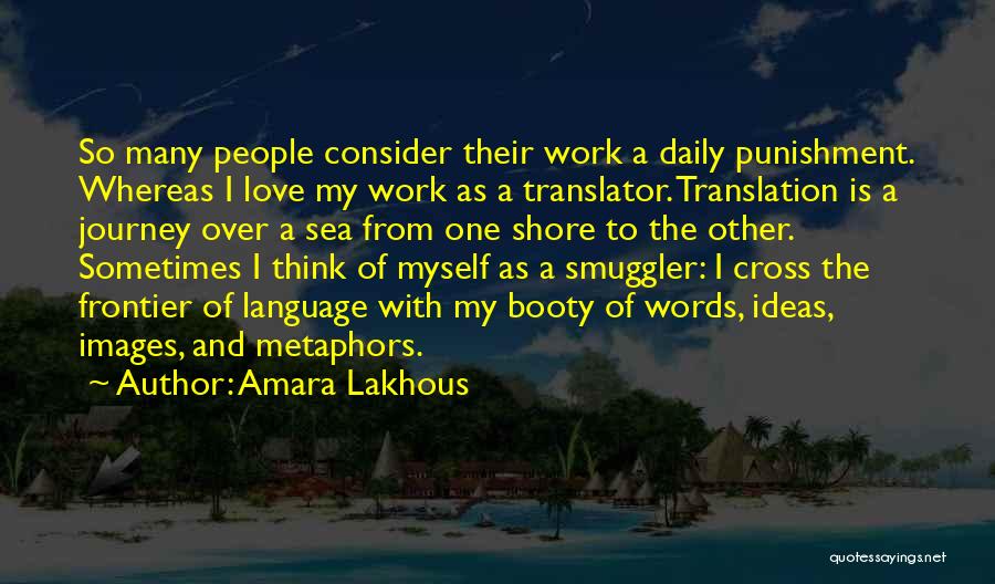 Amara Lakhous Quotes: So Many People Consider Their Work A Daily Punishment. Whereas I Love My Work As A Translator. Translation Is A